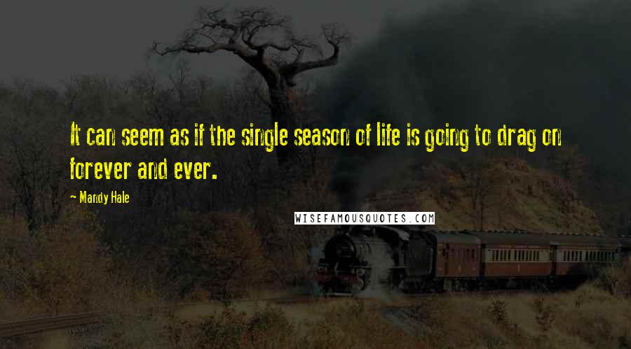 Mandy Hale Quotes: It can seem as if the single season of life is going to drag on forever and ever.