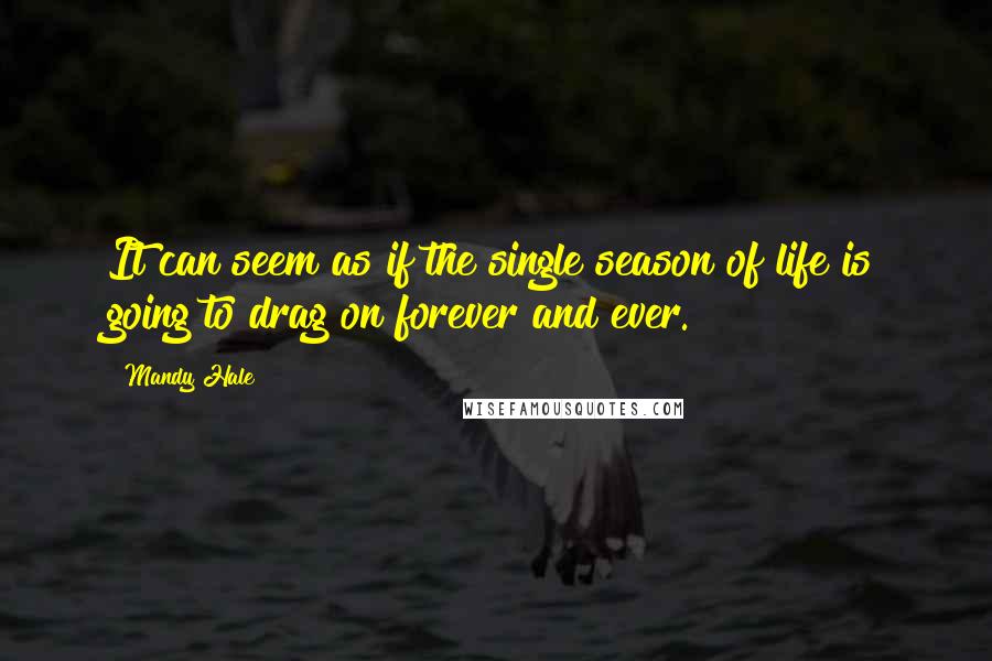 Mandy Hale Quotes: It can seem as if the single season of life is going to drag on forever and ever.
