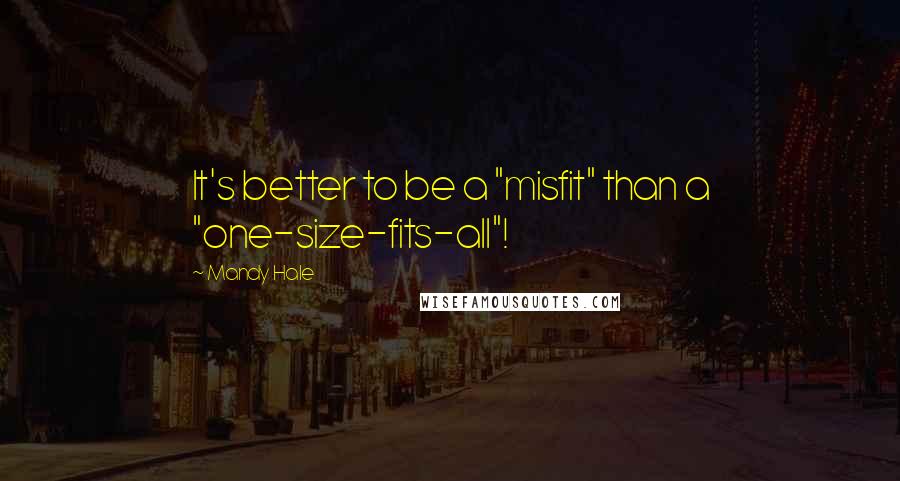 Mandy Hale Quotes: It's better to be a "misfit" than a "one-size-fits-all"!