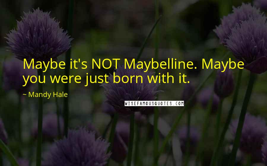 Mandy Hale Quotes: Maybe it's NOT Maybelline. Maybe you were just born with it.