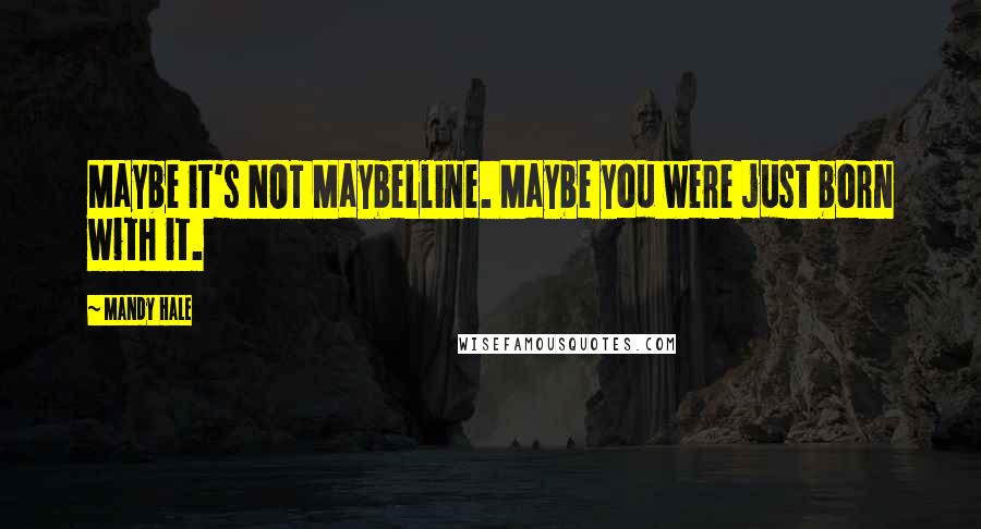 Mandy Hale Quotes: Maybe it's NOT Maybelline. Maybe you were just born with it.