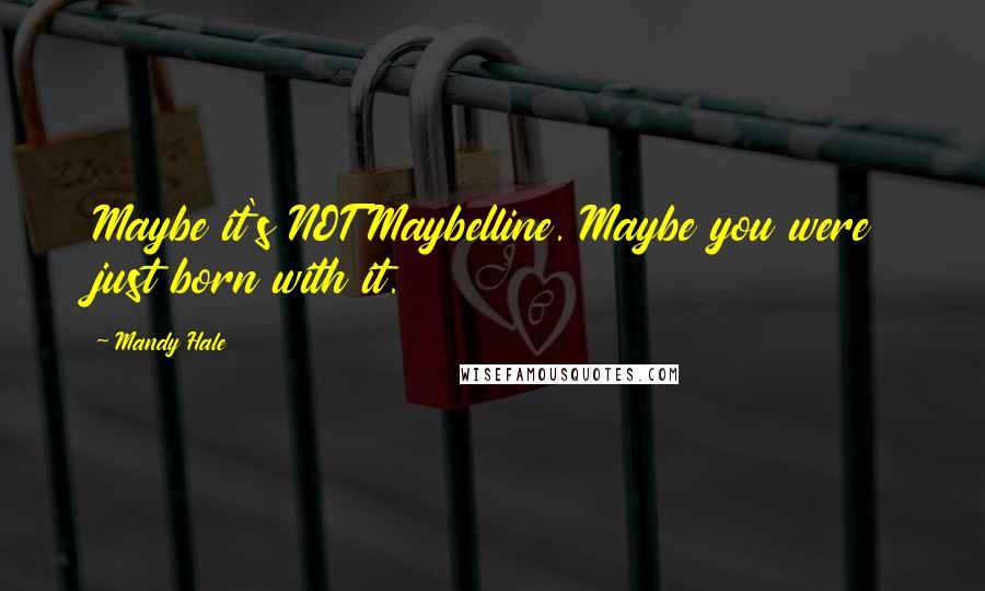 Mandy Hale Quotes: Maybe it's NOT Maybelline. Maybe you were just born with it.