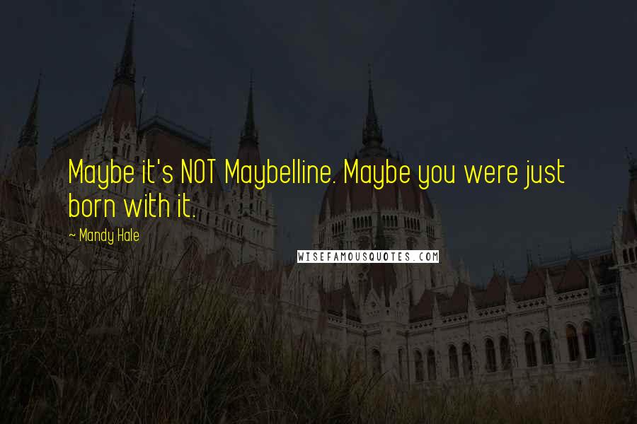Mandy Hale Quotes: Maybe it's NOT Maybelline. Maybe you were just born with it.