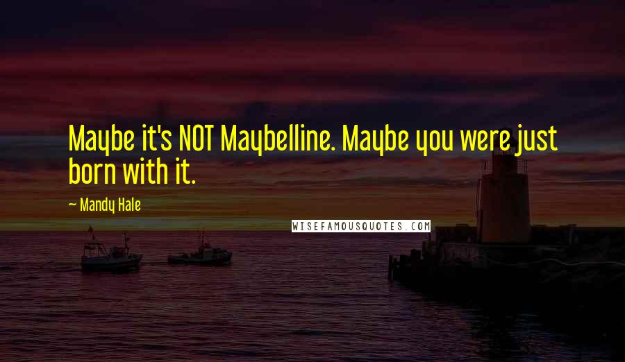 Mandy Hale Quotes: Maybe it's NOT Maybelline. Maybe you were just born with it.