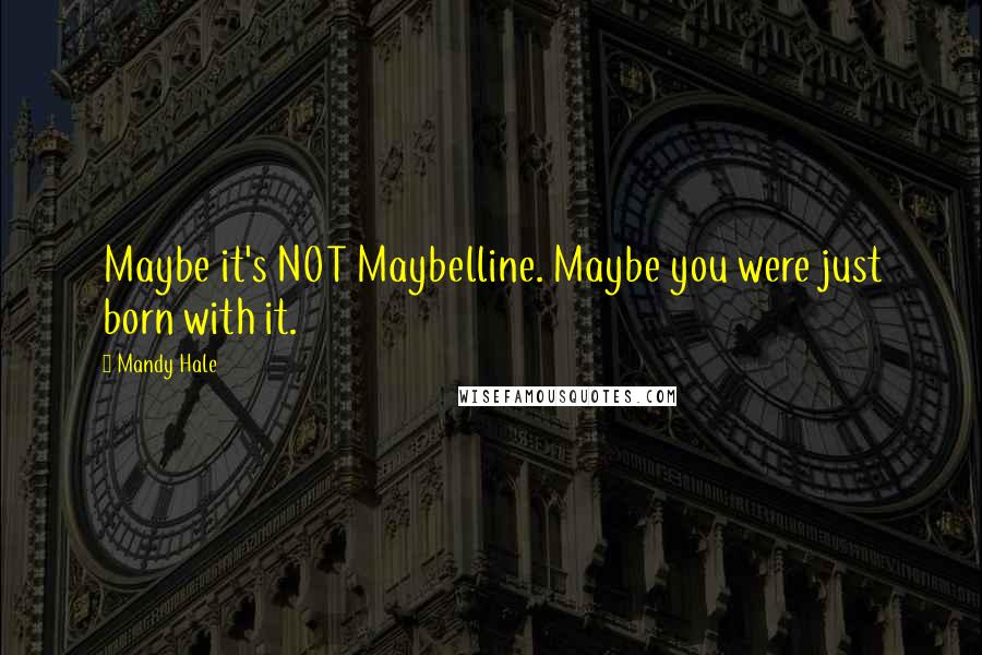 Mandy Hale Quotes: Maybe it's NOT Maybelline. Maybe you were just born with it.