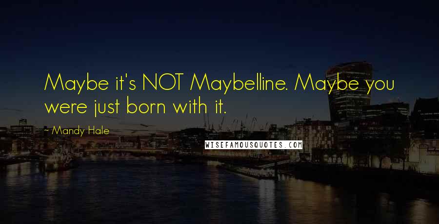 Mandy Hale Quotes: Maybe it's NOT Maybelline. Maybe you were just born with it.