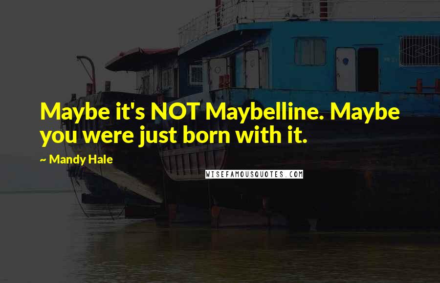Mandy Hale Quotes: Maybe it's NOT Maybelline. Maybe you were just born with it.
