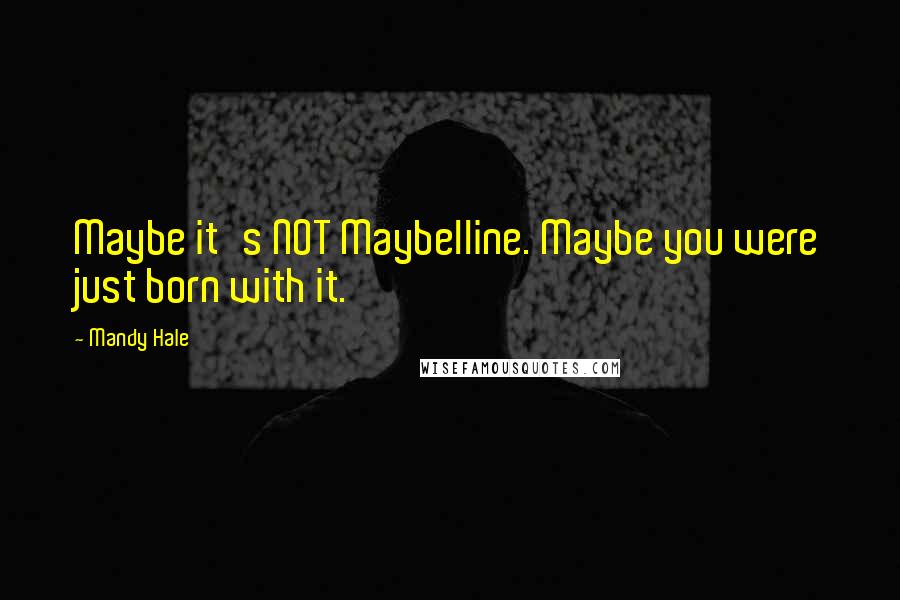 Mandy Hale Quotes: Maybe it's NOT Maybelline. Maybe you were just born with it.