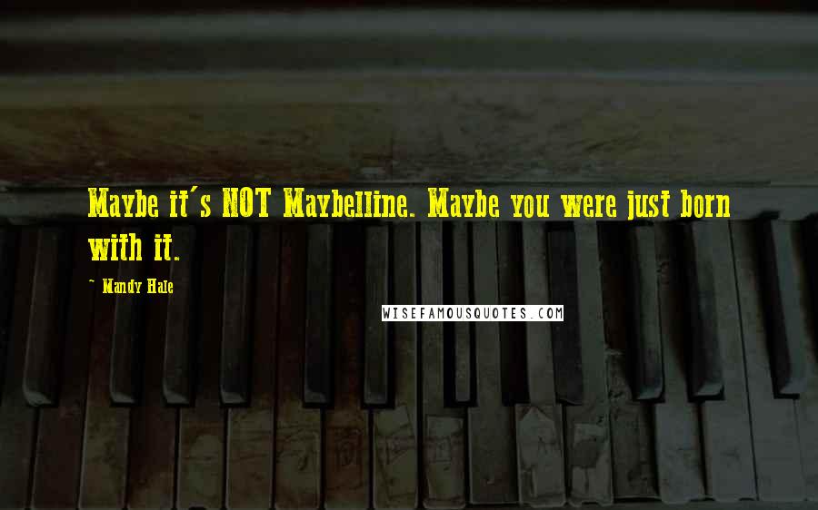 Mandy Hale Quotes: Maybe it's NOT Maybelline. Maybe you were just born with it.