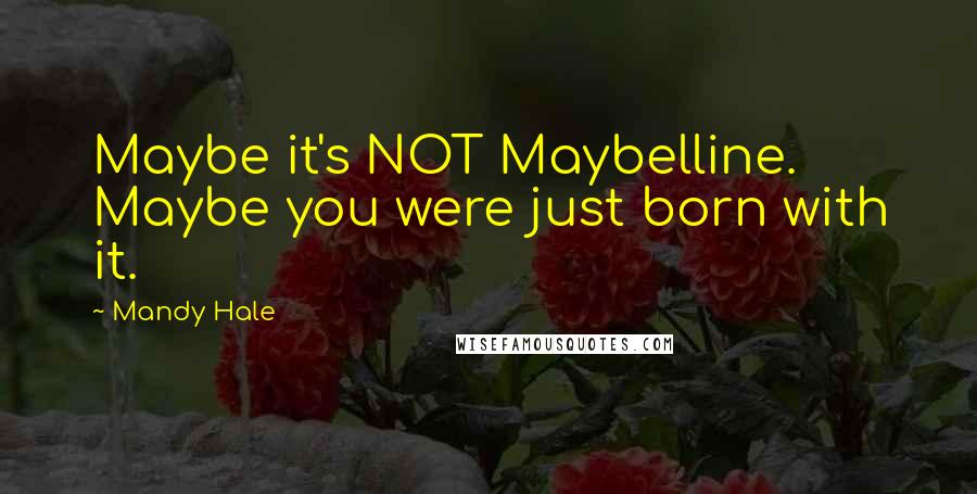 Mandy Hale Quotes: Maybe it's NOT Maybelline. Maybe you were just born with it.