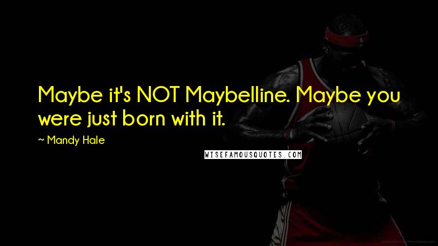 Mandy Hale Quotes: Maybe it's NOT Maybelline. Maybe you were just born with it.