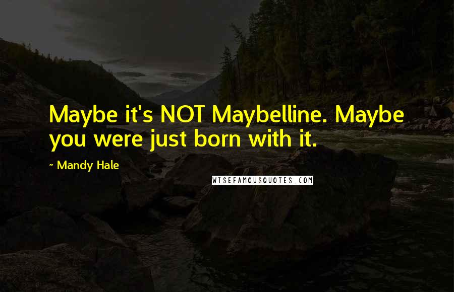 Mandy Hale Quotes: Maybe it's NOT Maybelline. Maybe you were just born with it.