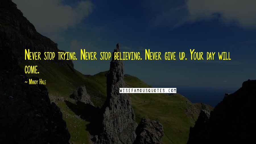 Mandy Hale Quotes: Never stop trying. Never stop believing. Never give up. Your day will come.