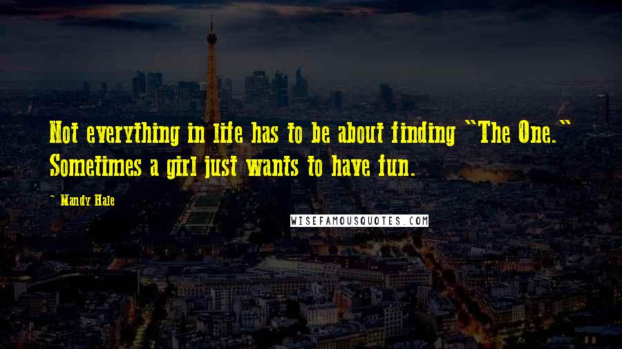 Mandy Hale Quotes: Not everything in life has to be about finding "The One." Sometimes a girl just wants to have fun.