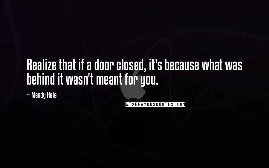 Mandy Hale Quotes: Realize that if a door closed, it's because what was behind it wasn't meant for you.