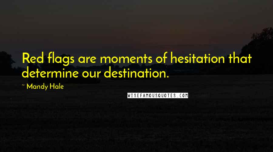 Mandy Hale Quotes: Red flags are moments of hesitation that determine our destination.