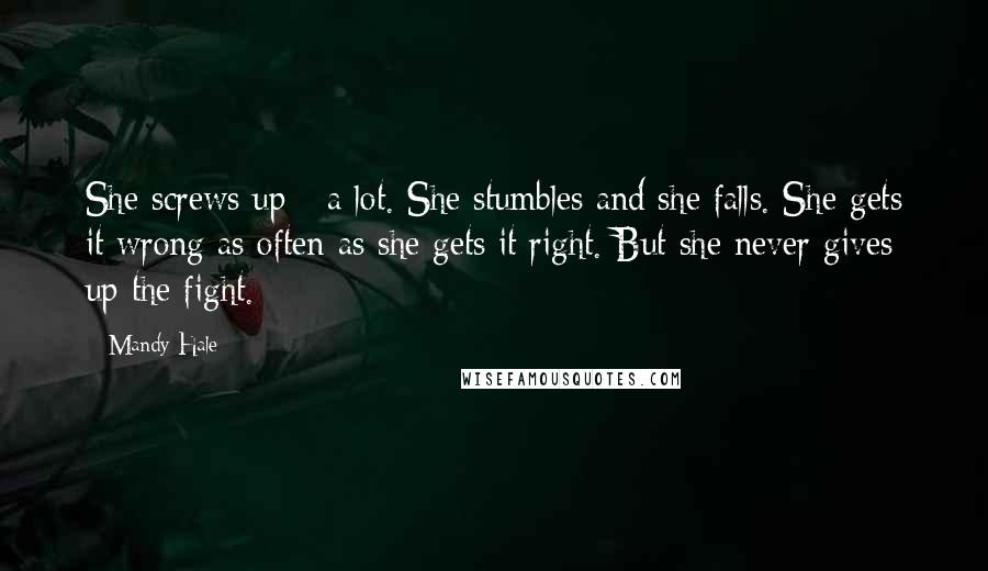 Mandy Hale Quotes: She screws up - a lot. She stumbles and she falls. She gets it wrong as often as she gets it right. But she never gives up the fight.