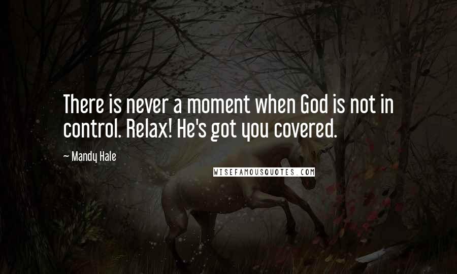 Mandy Hale Quotes: There is never a moment when God is not in control. Relax! He's got you covered.