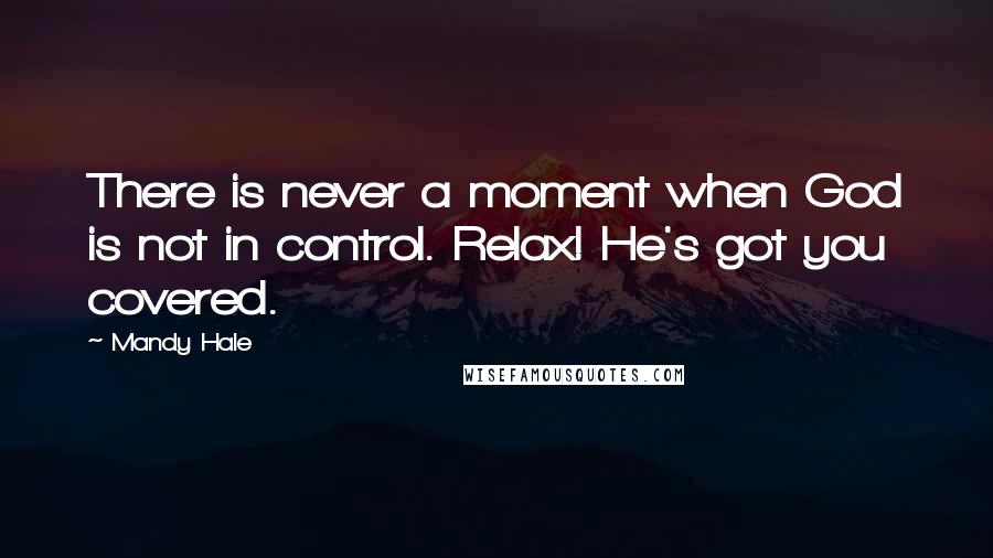 Mandy Hale Quotes: There is never a moment when God is not in control. Relax! He's got you covered.