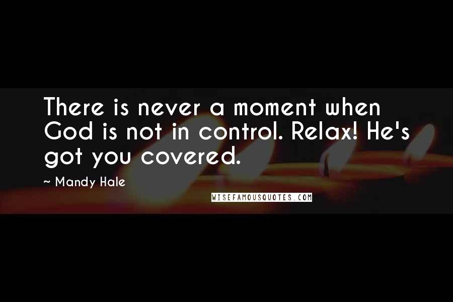 Mandy Hale Quotes: There is never a moment when God is not in control. Relax! He's got you covered.