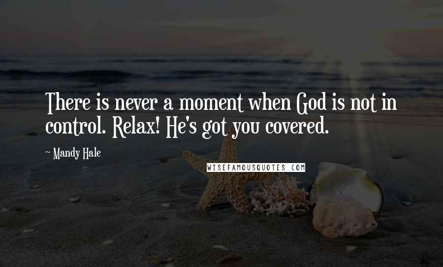 Mandy Hale Quotes: There is never a moment when God is not in control. Relax! He's got you covered.