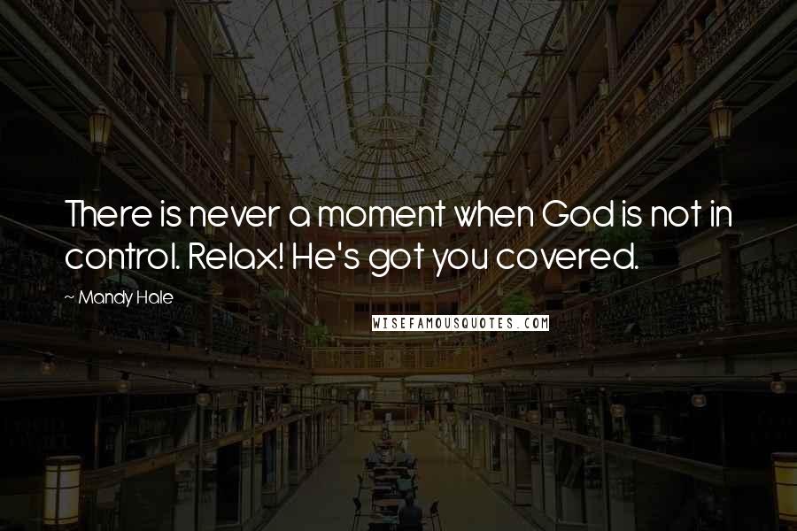 Mandy Hale Quotes: There is never a moment when God is not in control. Relax! He's got you covered.