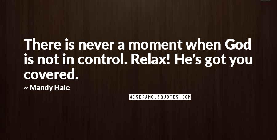 Mandy Hale Quotes: There is never a moment when God is not in control. Relax! He's got you covered.