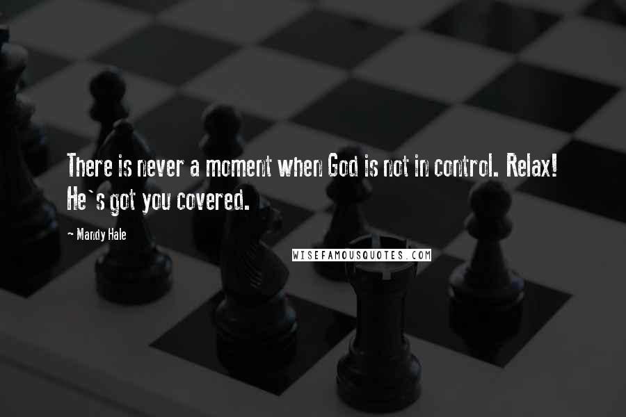 Mandy Hale Quotes: There is never a moment when God is not in control. Relax! He's got you covered.