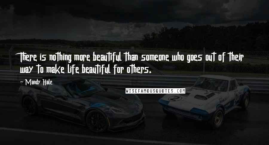 Mandy Hale Quotes: There is nothing more beautiful than someone who goes out of their way to make life beautiful for others.