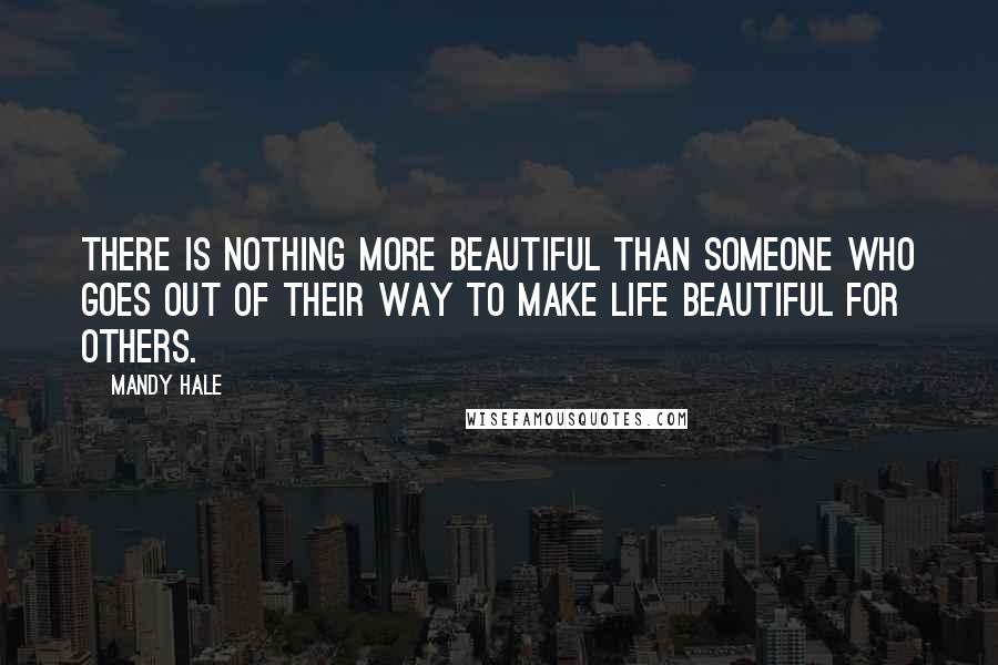 Mandy Hale Quotes: There is nothing more beautiful than someone who goes out of their way to make life beautiful for others.