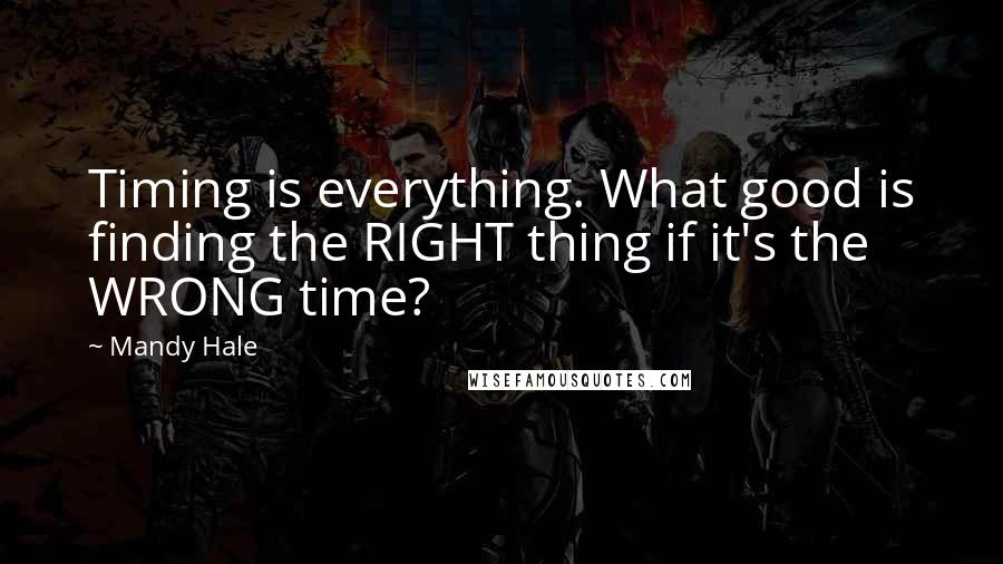 Mandy Hale Quotes: Timing is everything. What good is finding the RIGHT thing if it's the WRONG time?