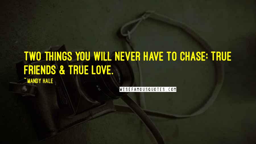 Mandy Hale Quotes: Two things you will never have to chase: True friends & true love.