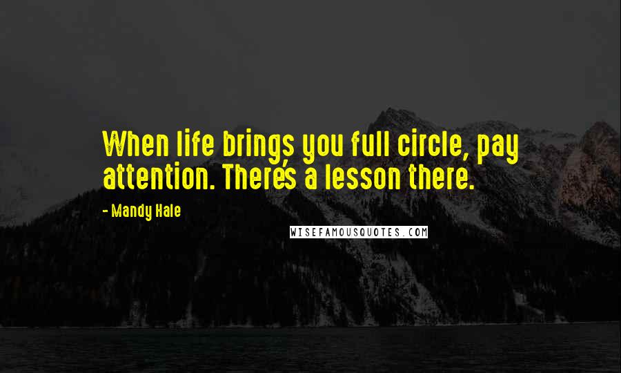 Mandy Hale Quotes: When life brings you full circle, pay attention. There's a lesson there.