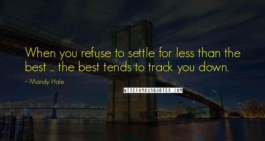 Mandy Hale Quotes: When you refuse to settle for less than the best ... the best tends to track you down.