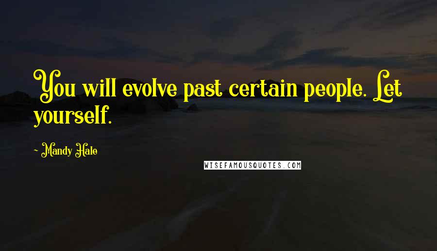 Mandy Hale Quotes: You will evolve past certain people. Let yourself.