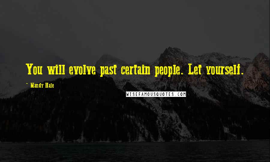 Mandy Hale Quotes: You will evolve past certain people. Let yourself.