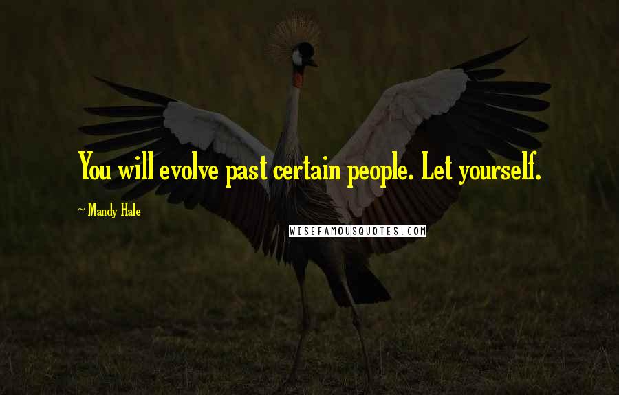 Mandy Hale Quotes: You will evolve past certain people. Let yourself.