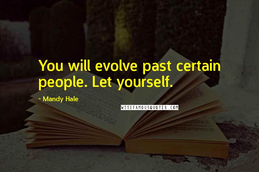 Mandy Hale Quotes: You will evolve past certain people. Let yourself.