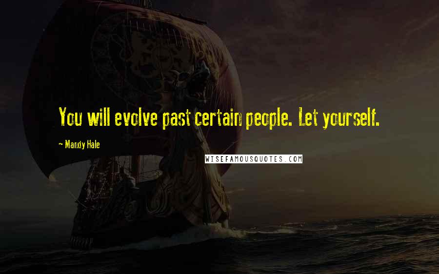 Mandy Hale Quotes: You will evolve past certain people. Let yourself.