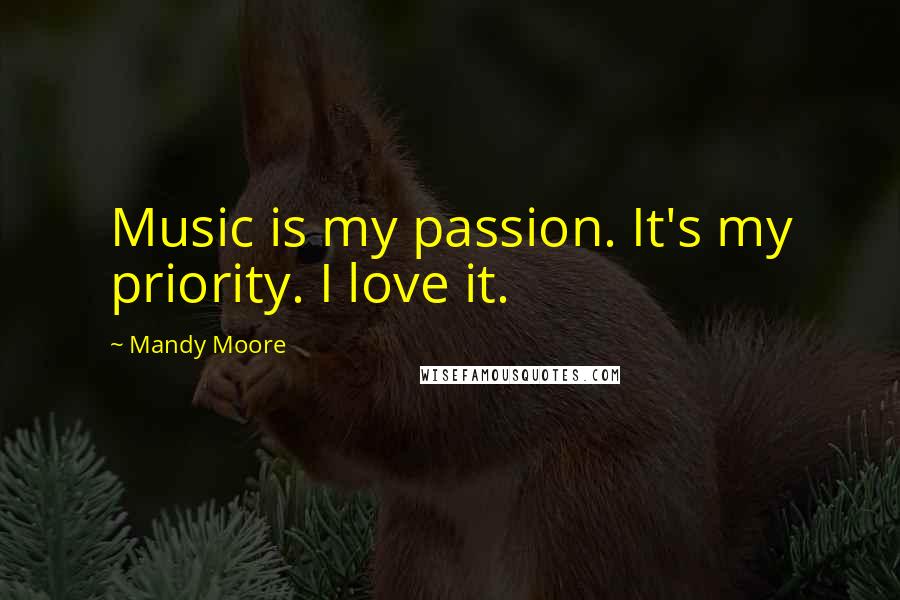 Mandy Moore Quotes: Music is my passion. It's my priority. I love it.