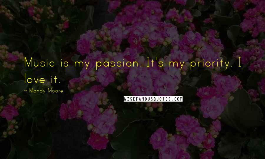 Mandy Moore Quotes: Music is my passion. It's my priority. I love it.