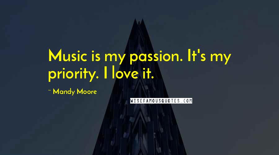 Mandy Moore Quotes: Music is my passion. It's my priority. I love it.