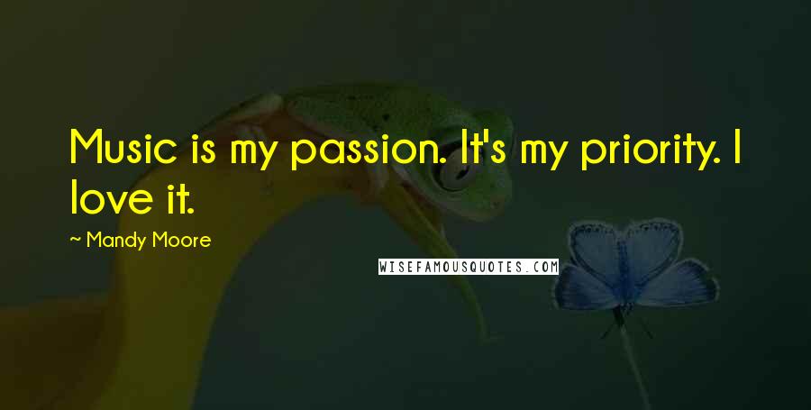 Mandy Moore Quotes: Music is my passion. It's my priority. I love it.