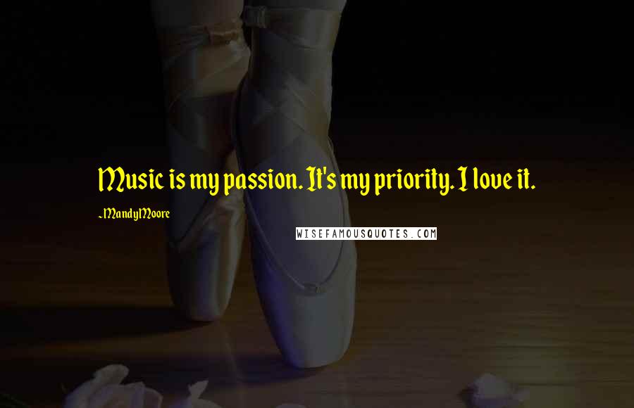 Mandy Moore Quotes: Music is my passion. It's my priority. I love it.