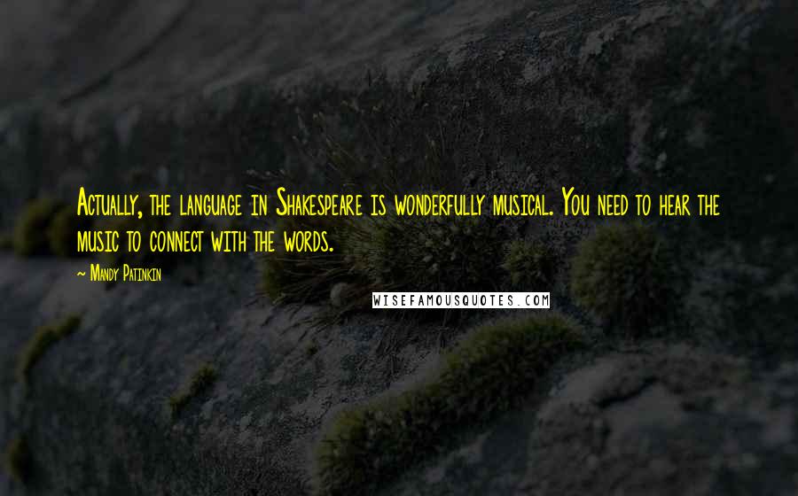 Mandy Patinkin Quotes: Actually, the language in Shakespeare is wonderfully musical. You need to hear the music to connect with the words.