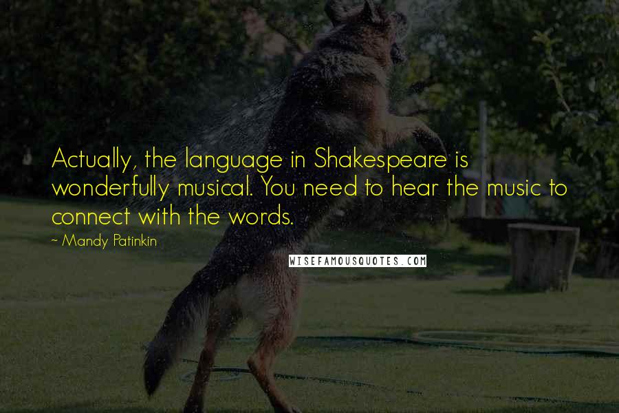 Mandy Patinkin Quotes: Actually, the language in Shakespeare is wonderfully musical. You need to hear the music to connect with the words.