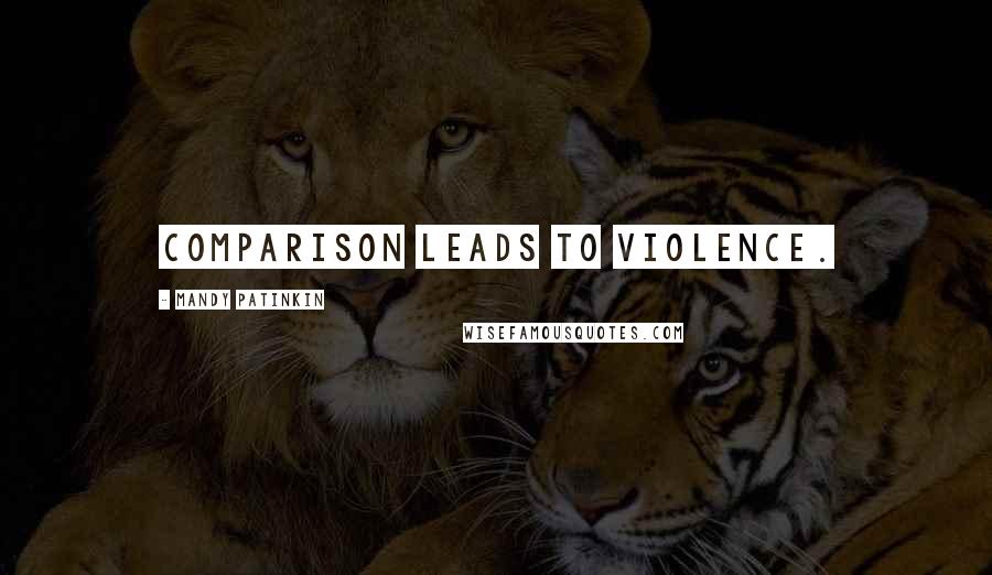 Mandy Patinkin Quotes: Comparison leads to violence.