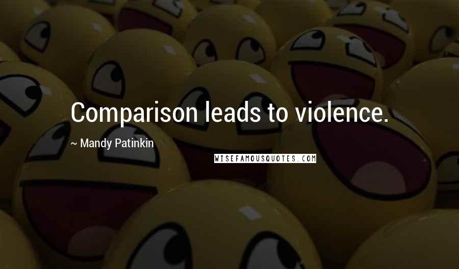 Mandy Patinkin Quotes: Comparison leads to violence.