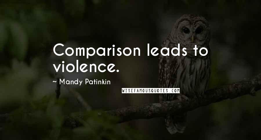 Mandy Patinkin Quotes: Comparison leads to violence.