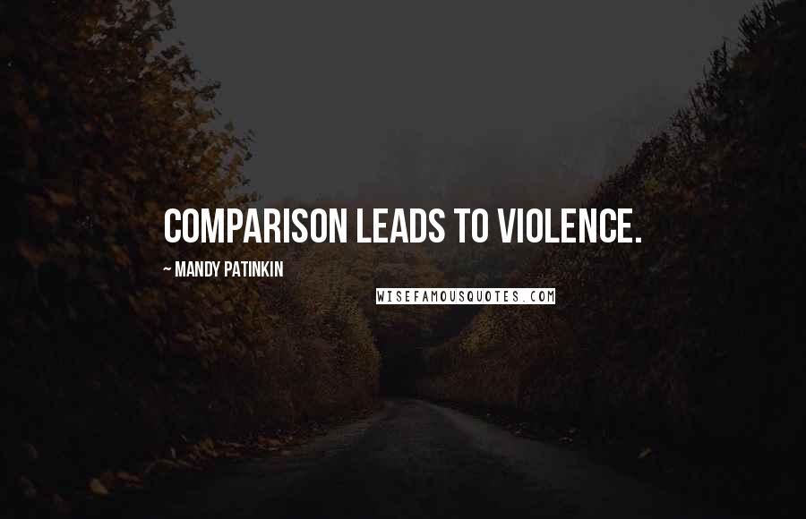 Mandy Patinkin Quotes: Comparison leads to violence.